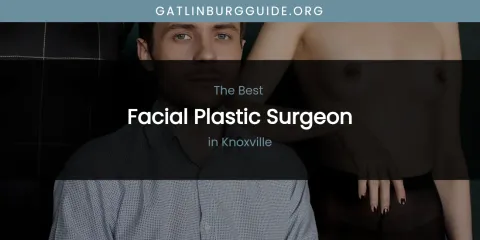 Knoxville's Best Facial Plastic Surgeon