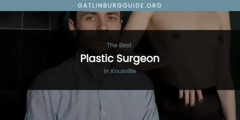 Best Plastic Surgeon in Knoxville: Ultimate Guide