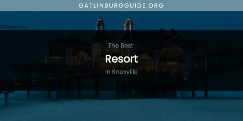 Knoxville's Best Resort