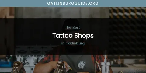 Best Tattoo Shops in Gatlinburg: Ultimate Guide